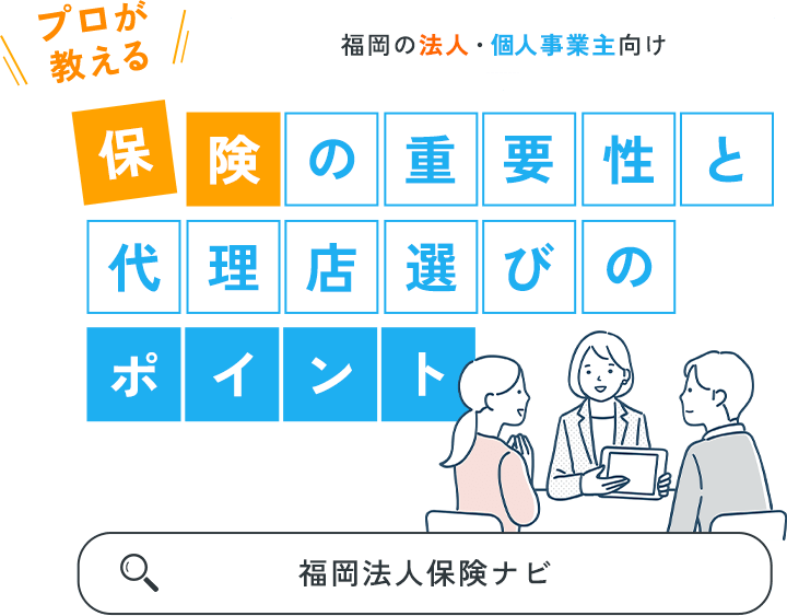 「福岡の法人・個人事業主向け」プロが教える保険の重要性と代理店選びのポイント